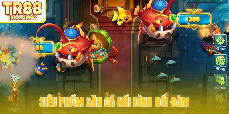 Siêu phẩm săn cá nổi đình nổi đám